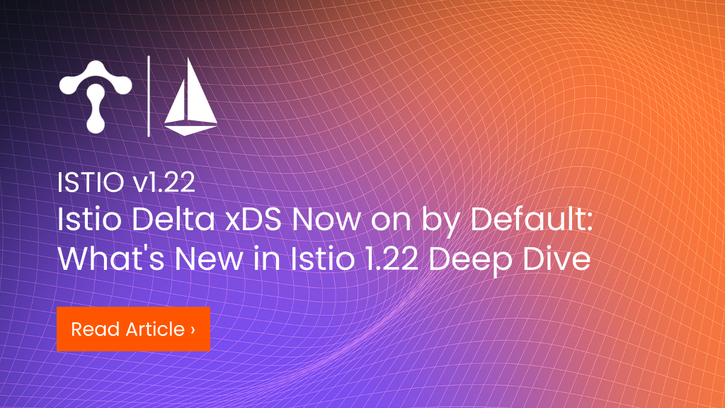 Istio%20Delta%20xDS%20Now%20on%20by%20Default%3A%20What%E2%80%99s%20New%20in%20Istio%201.22%20Deep%20Dive