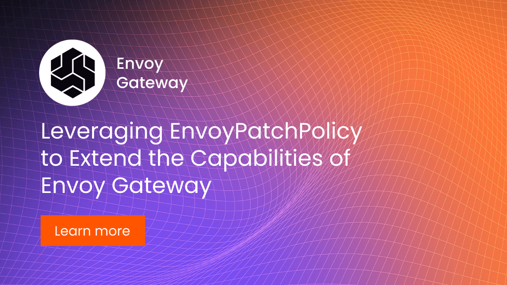 Leveraging EnvoyPatchPolicy to Extend the Capabilities of Envoy Gateway