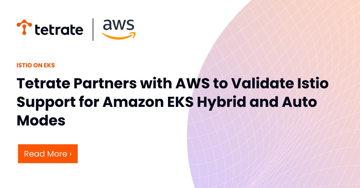 Tetrate%20Partners%20with%20AWS%20to%20Validate%20Istio%20Support%20for%20Amazon%20EKS%20Hybrid%20and%20Auto%20Modes