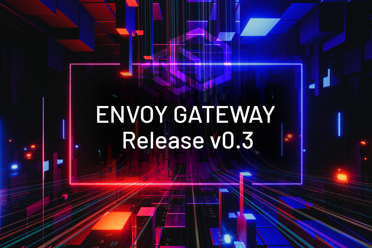 Envoy%20Gateway%E2%80%99s%20Latest%20v0.3%20Release%20Extends%20the%20Kubernetes%20Gateway%20API