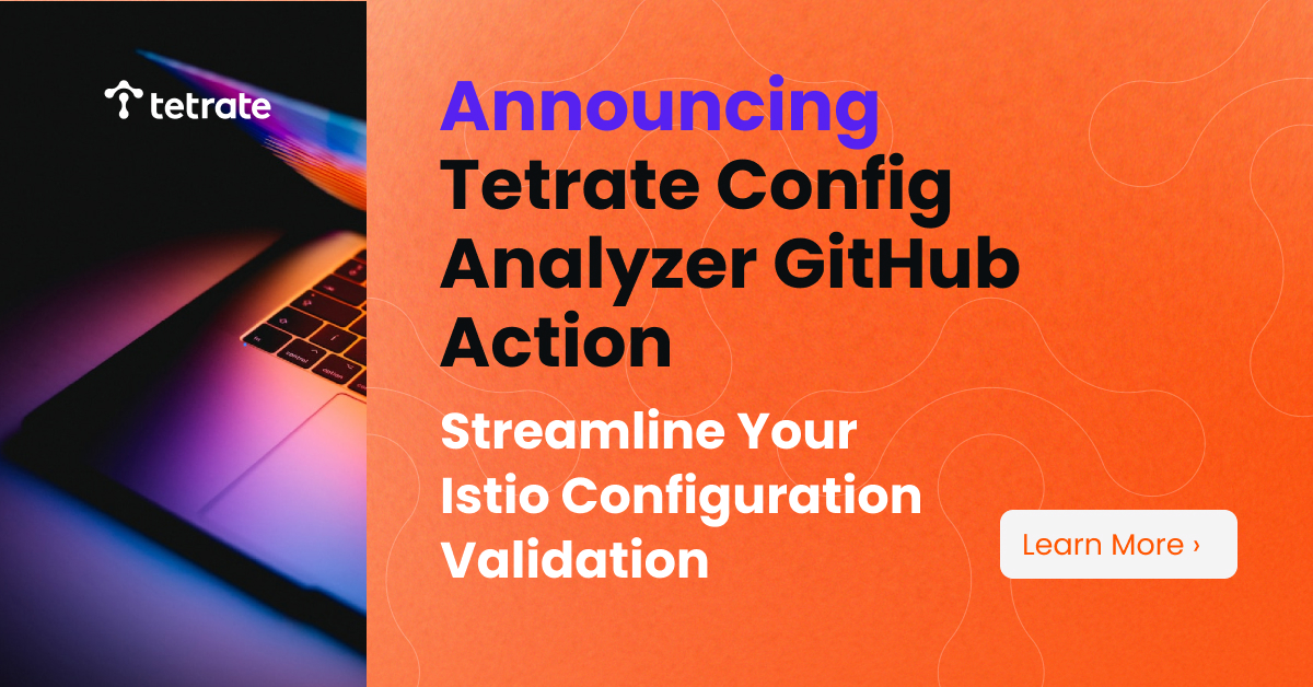 Announcing Tetrate Config Analyzer GitHub Action: Streamline Your Istio ...