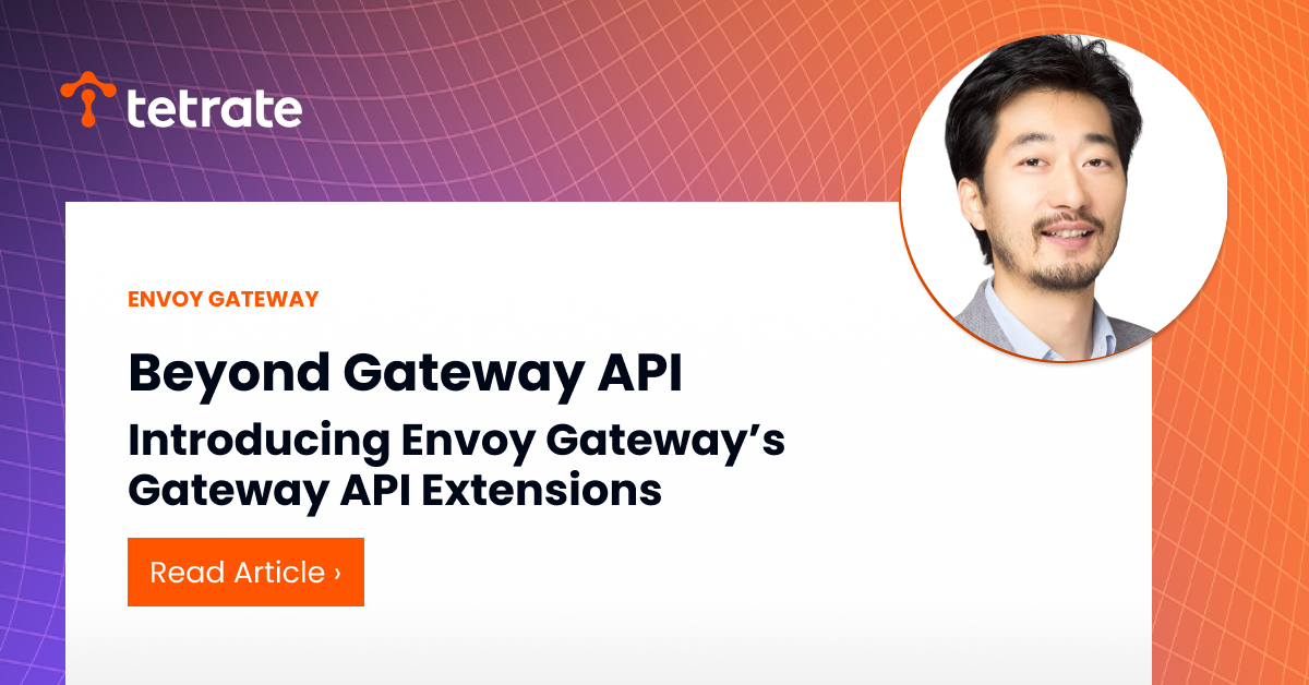 Beyond Gateway API: Introducing Envoy Gateway’s Gateway API Extensions