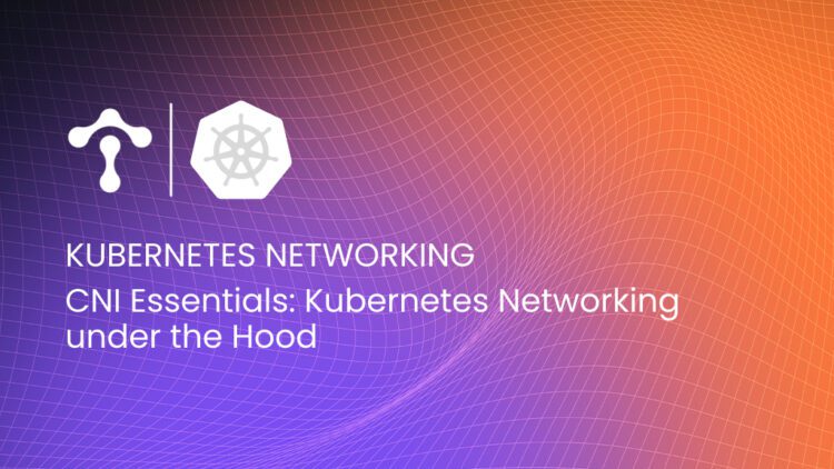 CNI Essentials: Kubernetes Networking under the Hood