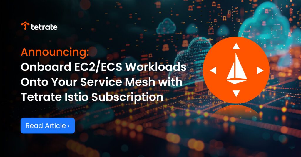 Announcing: Onboard EC2/ECS Workloads Onto Your Service Mesh with Tetrate Istio Subscription