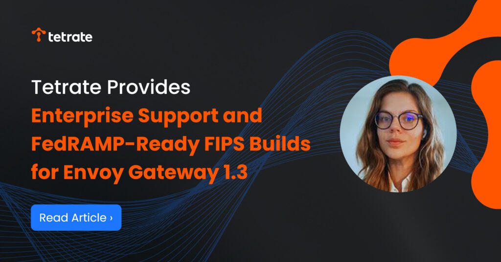 Tetrate Provides Enterprise Support and FedRAMP-Ready FIPS Builds for Envoy Gateway 1.3